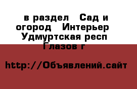  в раздел : Сад и огород » Интерьер . Удмуртская респ.,Глазов г.